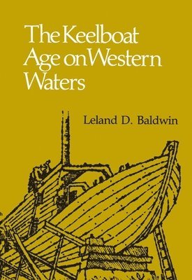 Leland Baldwin - Keelboat Age on Western Waters, Häftad