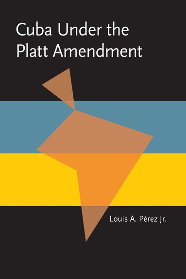 Louis A. Pérez Jr. - Cuba under the Platt Amendment, 1902–1934, Häftad
