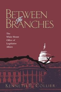 bokomslag Between The Branches: The White House Office of Legislative Affairs