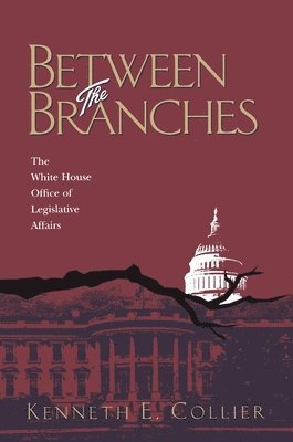 bokomslag Between The Branches: The White House Office of Legislative Affairs