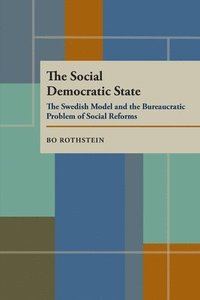 bokomslag The Social Democratic State: Swedish Model And The Bureaucratic Problem