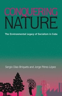 bokomslag Conquering Nature: The Enviromental Legacy of Socialism in Cuba