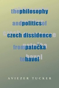 bokomslag Philosophy and Politics of Czech Dissidence from Patocka to Havel, The