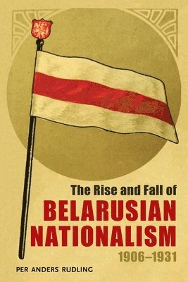 Rise and Fall of Belarusian Nationalism, 19061931, The 1