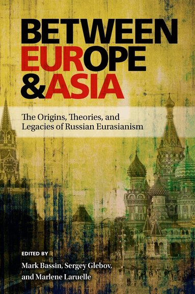 Mark Bassin, Sergey Glebov, Marlene Laruelle - Between Europe and Asia, Häftad