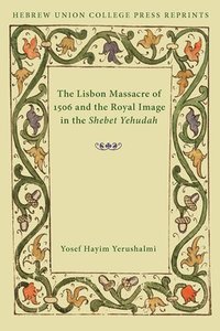 bokomslag The Lisbon Massacre of 1506 and the Royal Image in the Shebet Yehudah