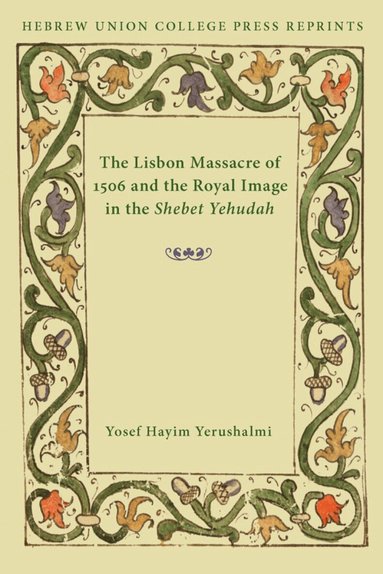 Yosef H Yerushalmi - Lisbon Massacre of 1506 and the Royal Image in the Shebet Yehudah, Häftad
