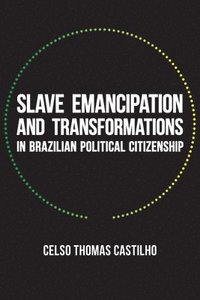 bokomslag Slave Emancipation and Transformations in Brazilian Political Citizenship