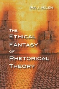 bokomslag The Ethical Fantasy of Rhetorical Theory