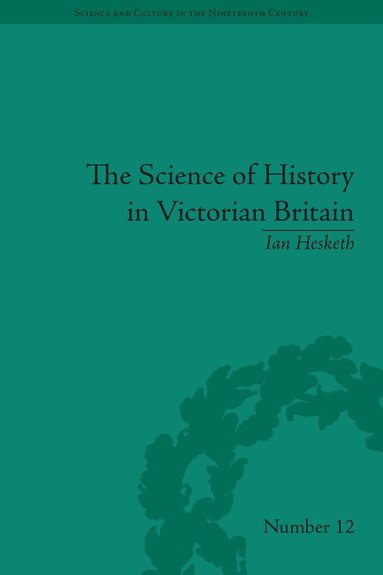 Ian Hesketh - Science of History in Victorian Britain, Häftad
