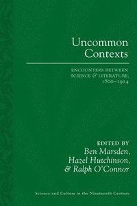 bokomslag Uncommon Contexts: Encounters between Science and Literature, 1800-1914