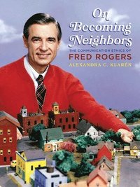 bokomslag On Becoming Neighbors: The Communication Ethics of Fred Rogers