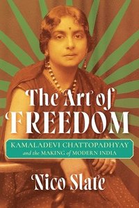 bokomslag The Art of Freedom: Kamaladevi Chattopadhyay and the Making of Modern India