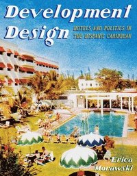 bokomslag Development Design: Hotels and Politics in the Hispanic Caribbean