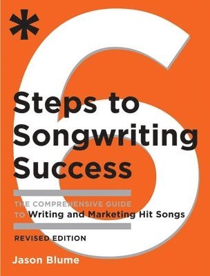 Jason Blume - 6 Steps to Songwriting Success: The Comprehensive Guide to Writing and Marketing Hit Songs, Häftad