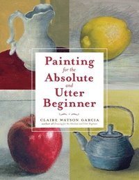 bokomslag Painting for the Absolute and Utter Beginner