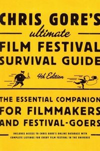 bokomslag Chris Gore's Ultimate Film Festival Survival Guide, 4th Edition: The Essential Companion for Filmmakers and Festival-Goers