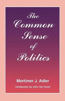 Mortimer J. Adler - Common Sense of Politics, Häftad