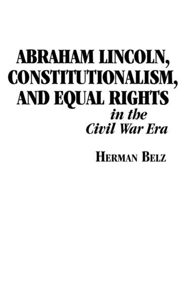 Herman Belz - Abraham Lincoln, Constitutionalism, and Equal Rights in the Civil War Era, Häftad