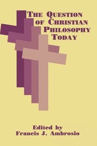 bokomslag The Question of Christian Philosophy Today