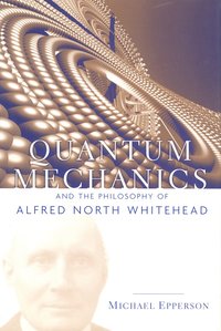 bokomslag Quantum Mechanics and the Philosophy of Alfred North Whitehead