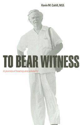 Kevin M. Cahill, Kevin M Cahill - To Bear Witness: A Journey of Healing and Solidarity, Inbunden