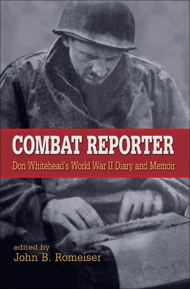 Don Whitehead, John B. Romeiser - Combat Reporter, Inbunden