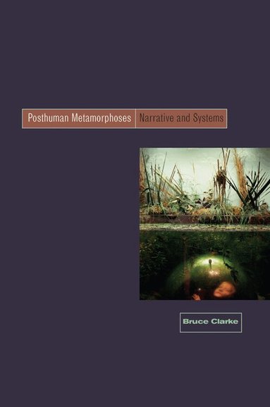 Bruce Clarke - Posthuman Metamorphosis, Inbunden