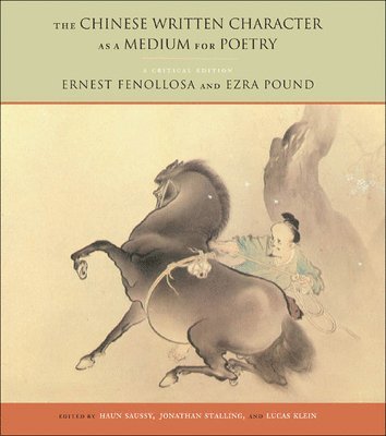 Ernest Fenollosa, Ezra Pound, Jonathan Stalling, Lucas Klein, Haun Saussy - Chinese Written Character As a Medium for Poetry, Inbunden