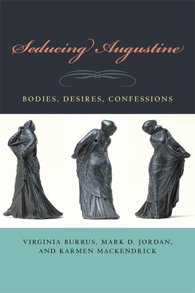 Virginia Burrus, Mark D. Jordan, Karmen MacKendrick - Seducing Augustine, Inbunden