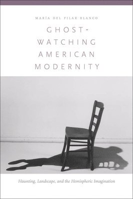 María del Pilar Blanco - Ghost-Watching American Modernity, Inbunden