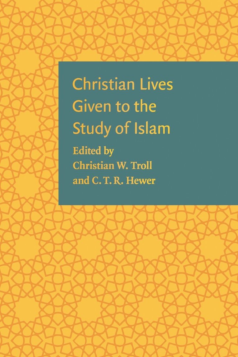 Christian W. Troll, C. T. R. Hewer, Christian W Troll, C T R Hewer - Christian Lives Given to the Study of Islam, Inbunden