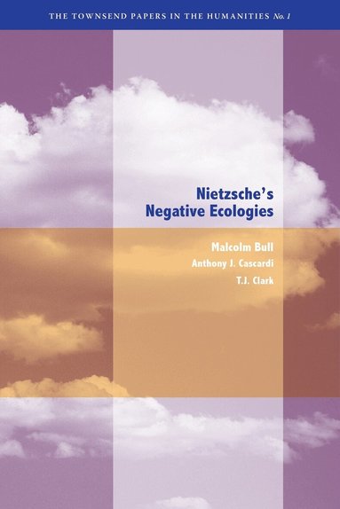 Malcolm Bull, Anthony J. Cascardi, T.J. Clark - Nietzsche's Negative Ecologies, Häftad