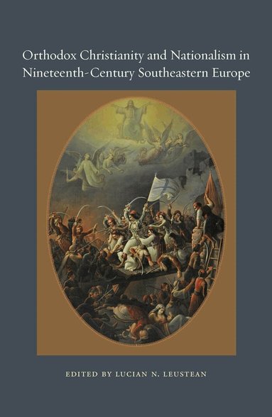 Lucian N. Leustean - Orthodox Christianity and Nationalism in Nineteenth-Century Southeastern Europe, Inbunden