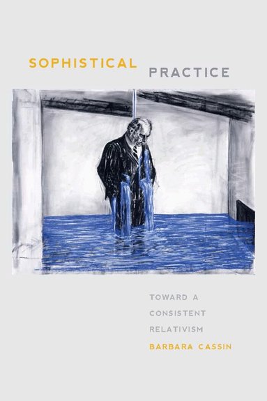 Barbara Cassin - Sophistical Practice, Inbunden