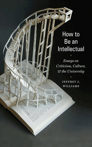 Jeffrey J. Williams - How to Be an Intellectual, Häftad