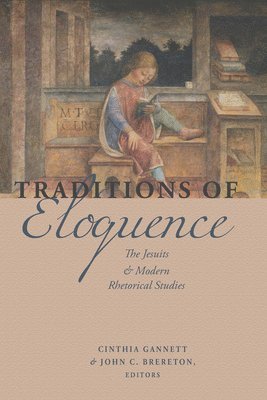Cinthia Gannett, John Brereton - Traditions of Eloquence: The Jesuits and Modern Rhetorical Studies, Inbunden