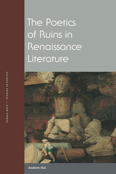Andrew Hui - Poetics of Ruins in Renaissance Literature, Inbunden