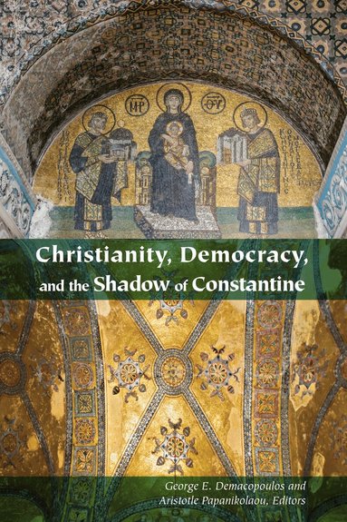 George E. Demacopoulos, Aristotle Papanikolaou - Christianity, Democracy, and the Shadow of Constantine, Häftad