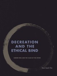 bokomslag Decreation and the Ethical Bind