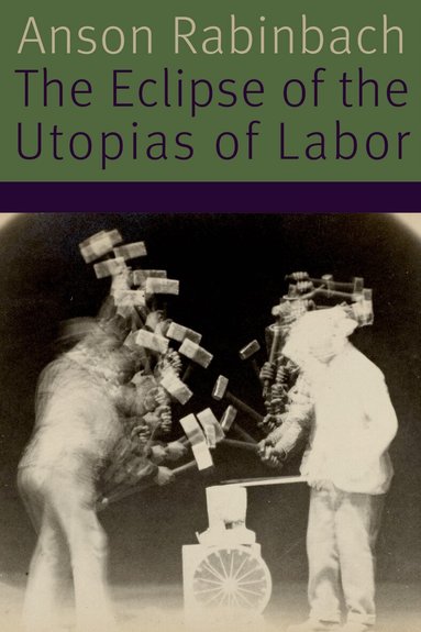 Anson Rabinbach - Eclipse of the Utopias of Labor, Inbunden