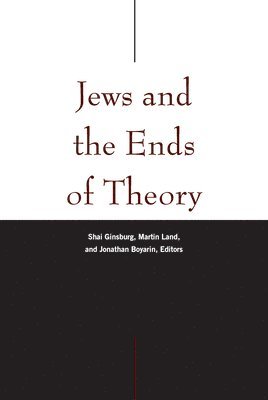 Shai Ginsburg, Martin Land, Jonathan Boyarin - Jews and the Ends of Theory, Inbunden
