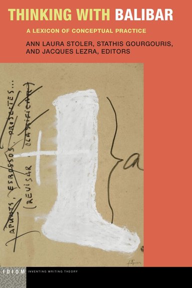 Ann Laura Stoler, Stathis Gourgouris, Jacques Lezra - Thinking with Balibar, Inbunden