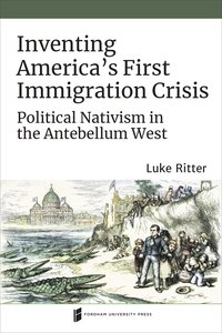 bokomslag Inventing America's First Immigration Crisis