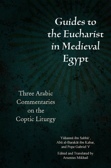 Yūḥannā ibn Sabbā‘, Abū al-Barakāt ibn Kabar, Gabriel V of Alexandria, Arsenius Mikhail - Guides to the Eucharist in Medieval Egypt, Häftad