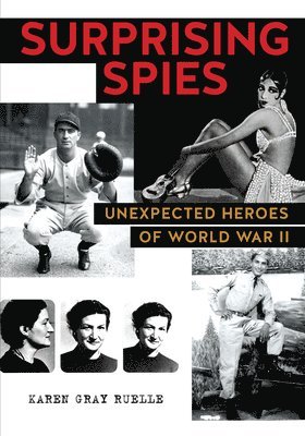 Karen Gray Ruelle - Surprising Spies: Unexpected Heroes of World War II, Inbunden