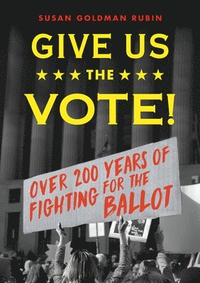 Susan Goldman Rubin - Give Us the Vote!: Over Two Hundred Years of Fighting for the Ballot, Inbunden
