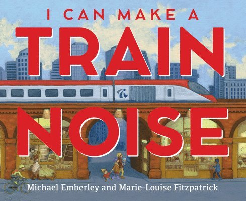 Michael Emberley, Marie-Louise Fitzpatrick - I Can Make a Train Noise, Inbunden