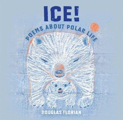 Douglas Florian - Ice! Poems about Polar Life, Häftad
