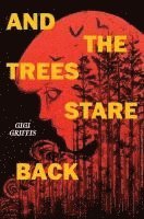 Gigi Griffis - And the Trees Stare Back, Inbunden